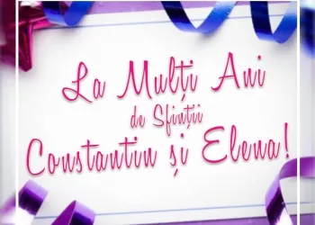 Mesaje Sfintii Constantin şi Elena 2020. La mulţi ani de Sf Constantin şi Elena 2020. Felicitări Sf Constantin şi Elena 2020. Cele mai frumoase urări