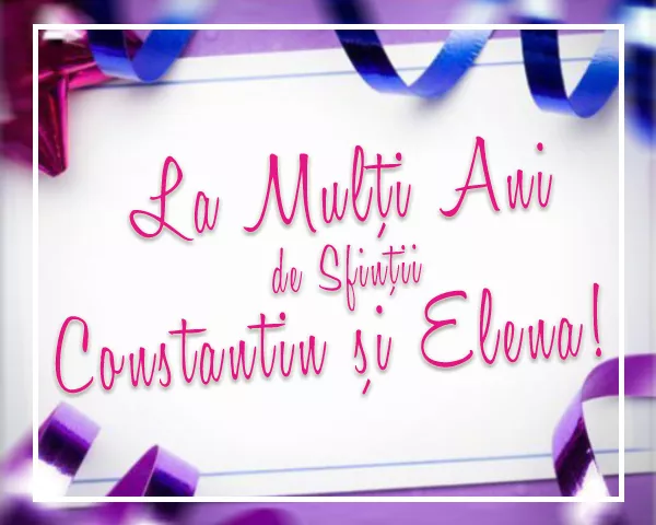 Mesaje Sfintii Constantin şi Elena 2020. La mulţi ani de Sf Constantin şi Elena 2020. Felicitări Sf Constantin şi Elena 2020. Cele mai frumoase urări